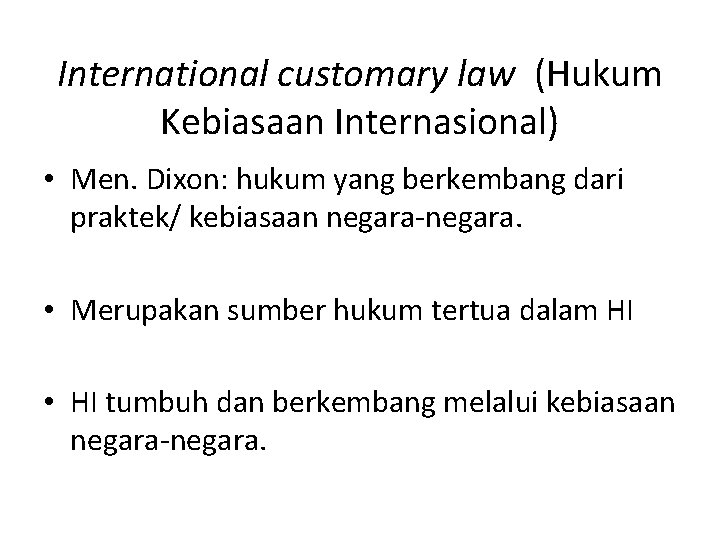 International customary law (Hukum Kebiasaan Internasional) • Men. Dixon: hukum yang berkembang dari praktek/