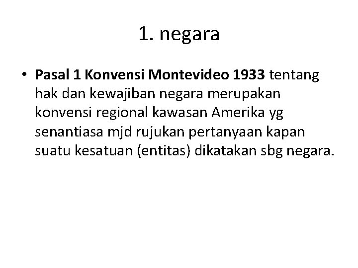 1. negara • Pasal 1 Konvensi Montevideo 1933 tentang hak dan kewajiban negara merupakan 1. negara • Pasal 1 Konvensi Montevideo 1933 tentang hak dan kewajiban negara merupakan