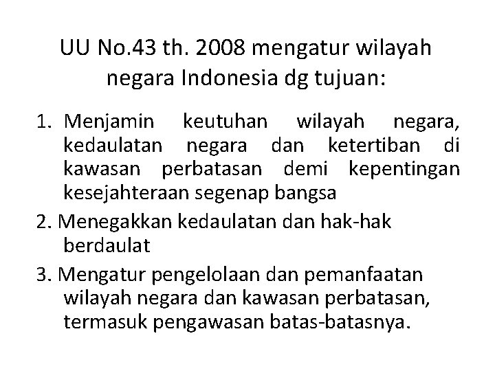 UU No. 43 th. 2008 mengatur wilayah negara Indonesia dg tujuan: 1. Menjamin keutuhan UU No. 43 th. 2008 mengatur wilayah negara Indonesia dg tujuan: 1. Menjamin keutuhan