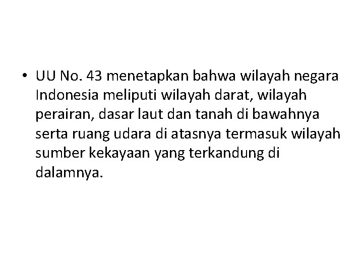 • UU No. 43 menetapkan bahwa wilayah negara Indonesia meliputi wilayah darat, wilayah • UU No. 43 menetapkan bahwa wilayah negara Indonesia meliputi wilayah darat, wilayah
