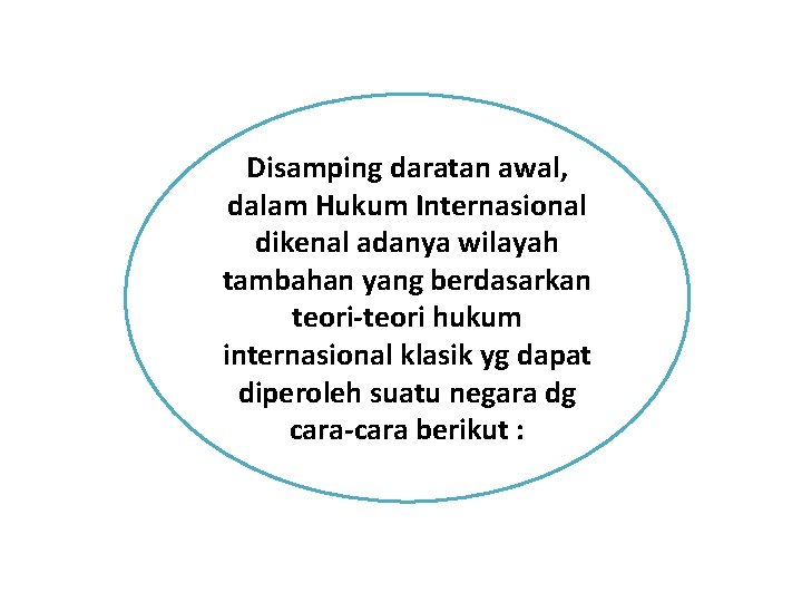 Disamping daratan awal, dalam Hukum Internasional dikenal adanya wilayah tambahan yang berdasarkan teori-teori hukum Disamping daratan awal, dalam Hukum Internasional dikenal adanya wilayah tambahan yang berdasarkan teori-teori hukum