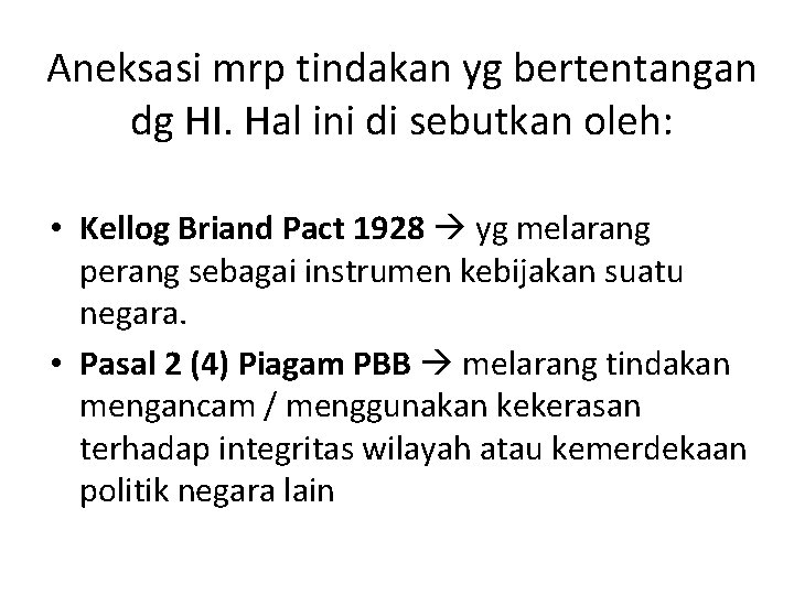 Aneksasi mrp tindakan yg bertentangan dg HI. Hal ini di sebutkan oleh: • Kellog