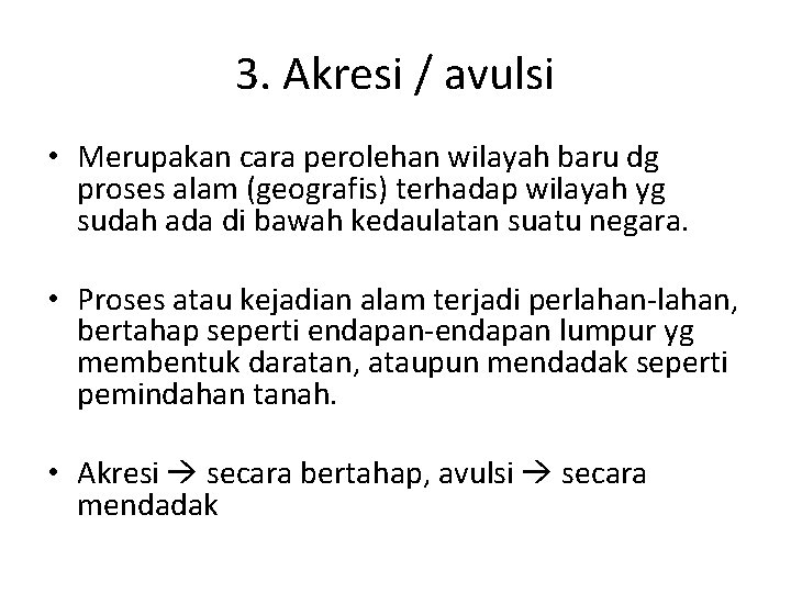 3. Akresi / avulsi • Merupakan cara perolehan wilayah baru dg proses alam (geografis)