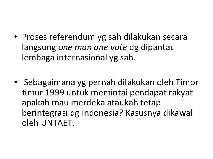  • Proses referendum yg sah dilakukan secara langsung one man one vote dg