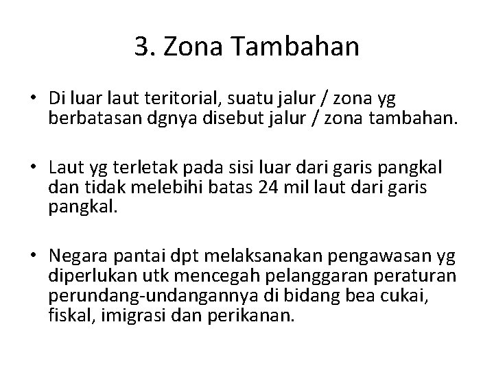 3. Zona Tambahan • Di luar laut teritorial, suatu jalur / zona yg berbatasan 3. Zona Tambahan • Di luar laut teritorial, suatu jalur / zona yg berbatasan