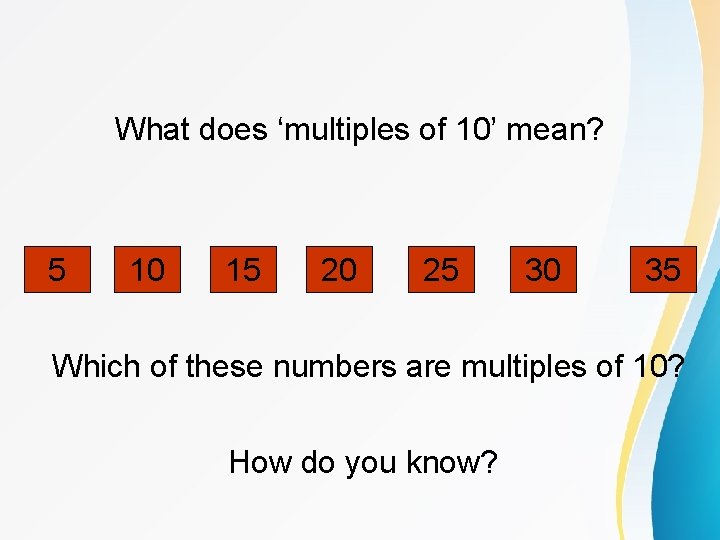 What does ‘multiples of 10’ mean? 5 10 15 20 25 30 35 Which