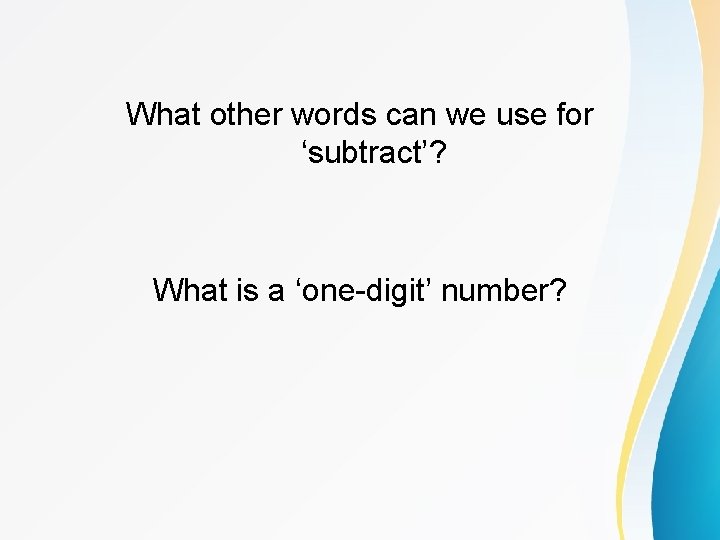What other words can we use for ‘subtract’? What is a ‘one-digit’ number? 