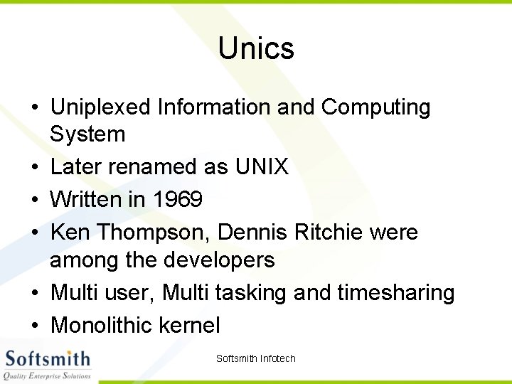 Unics • Uniplexed Information and Computing System • Later renamed as UNIX • Written