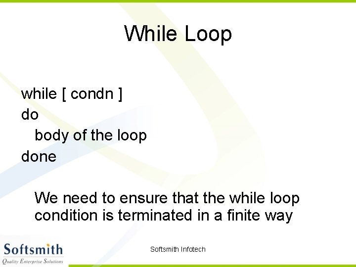 While Loop while [ condn ] do body of the loop done We need