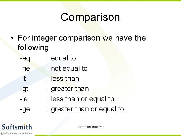 Comparison • For integer comparison we have the following -eq -ne -lt -gt -le