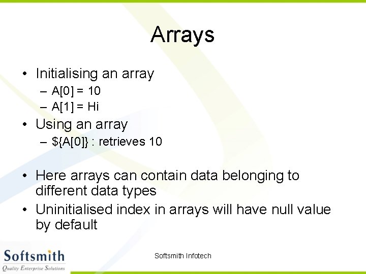 Arrays • Initialising an array – A[0] = 10 – A[1] = Hi •