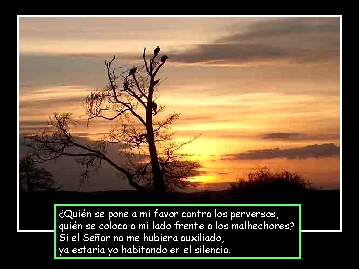 ¿Quién se pone a mi favor contra los perversos, quién se coloca a mi