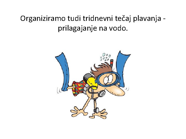 Organiziramo tudi tridnevni tečaj plavanja prilagajanje na vodo. 