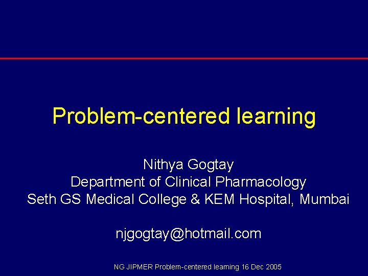 Problem-centered learning Nithya Gogtay Department of Clinical Pharmacology Seth GS Medical College & KEM