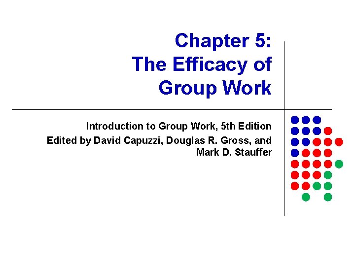 Chapter 5: The Efficacy of Group Work Introduction to Group Work, 5 th Edition