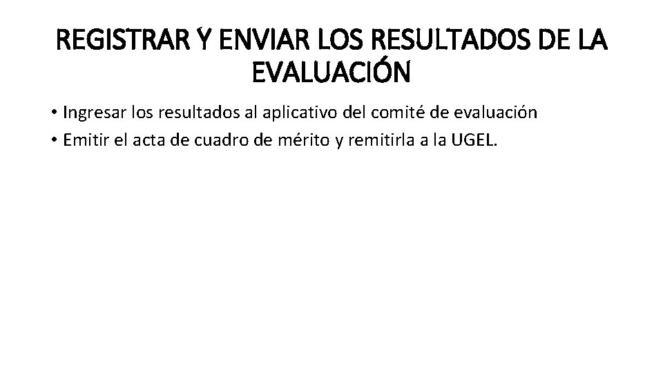 REGISTRAR Y ENVIAR LOS RESULTADOS DE LA EVALUACIÓN • Ingresar los resultados al aplicativo