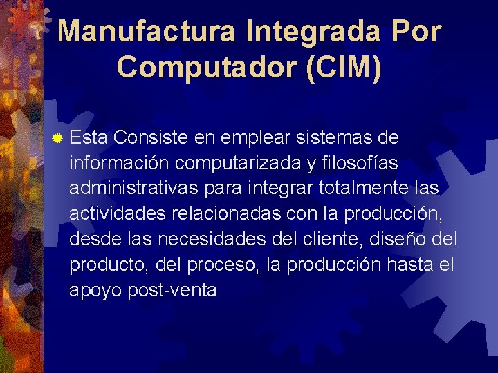 Manufactura Integrada Por Computador (CIM) ® Esta Consiste en emplear sistemas de información computarizada