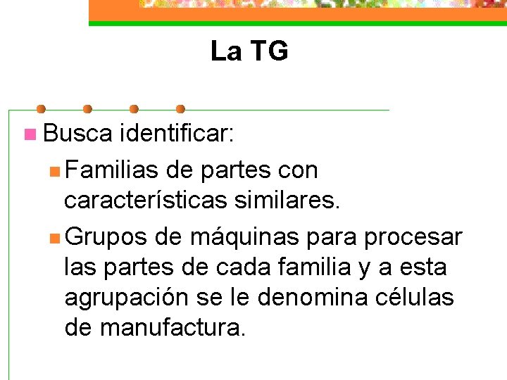 La TG n Busca identificar: n Familias de partes con características similares. n Grupos
