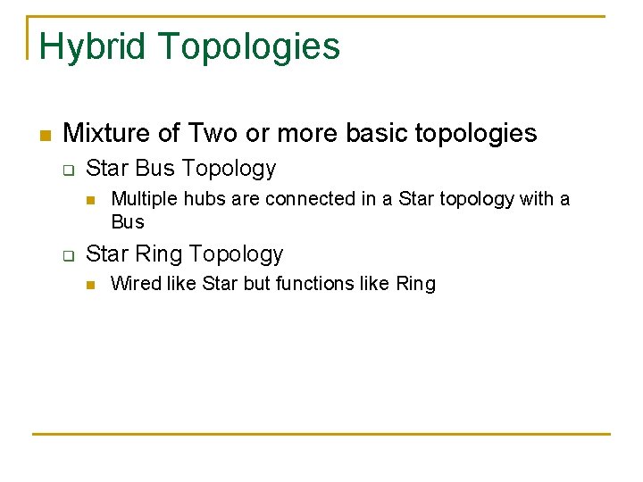 Hybrid Topologies n Mixture of Two or more basic topologies q Star Bus Topology