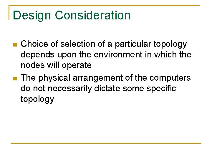 Design Consideration n n Choice of selection of a particular topology depends upon the