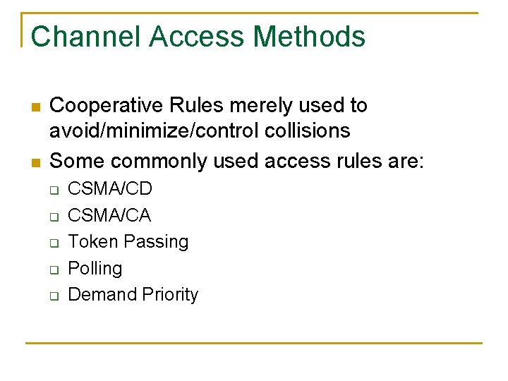Channel Access Methods n n Cooperative Rules merely used to avoid/minimize/control collisions Some commonly