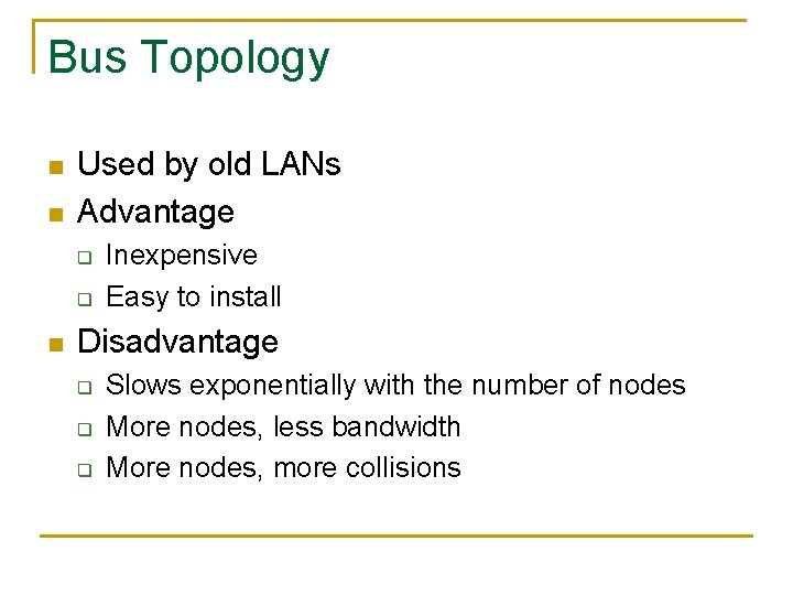 Bus Topology n n Used by old LANs Advantage q q n Inexpensive Easy
