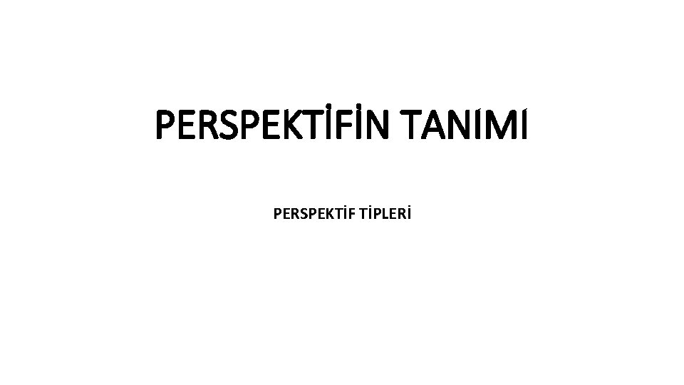 PERSPEKTİFİN TANIMI PERSPEKTİF TİPLERİ 