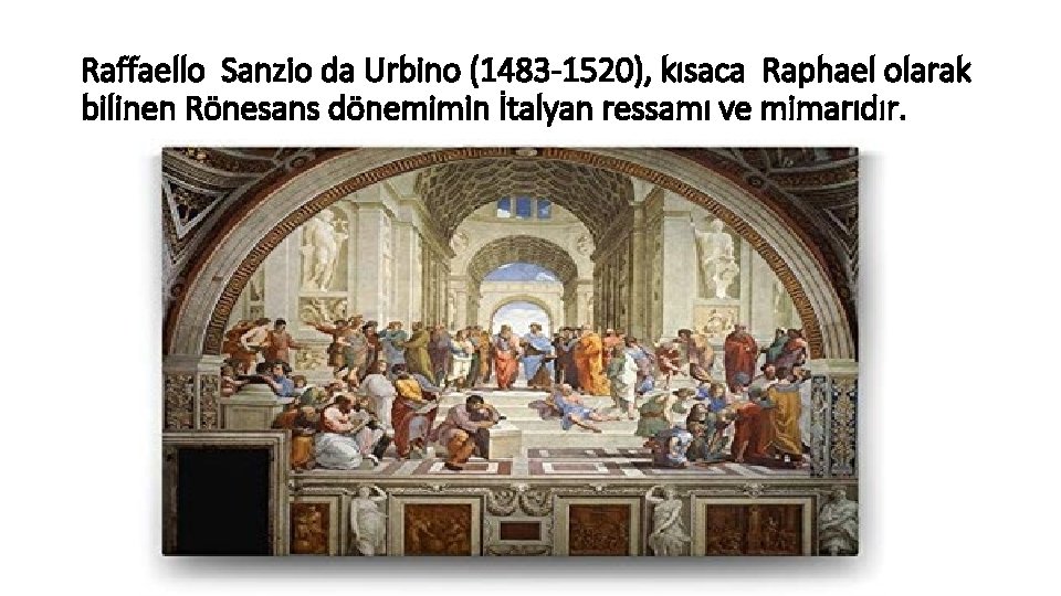 Raffaello Sanzio da Urbino (1483 -1520), kısaca Raphael olarak bilinen Rönesans dönemimin İtalyan ressamı