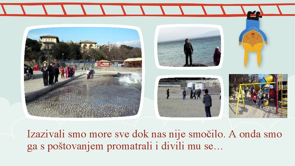 Izazivali smo more sve dok nas nije smočilo. A onda smo ga s poštovanjem