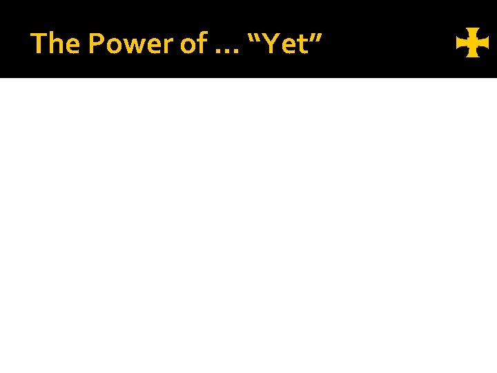 The Power of … “Yet” 