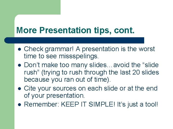 More Presentation tips, cont. l l Check grammar! A presentation is the worst time