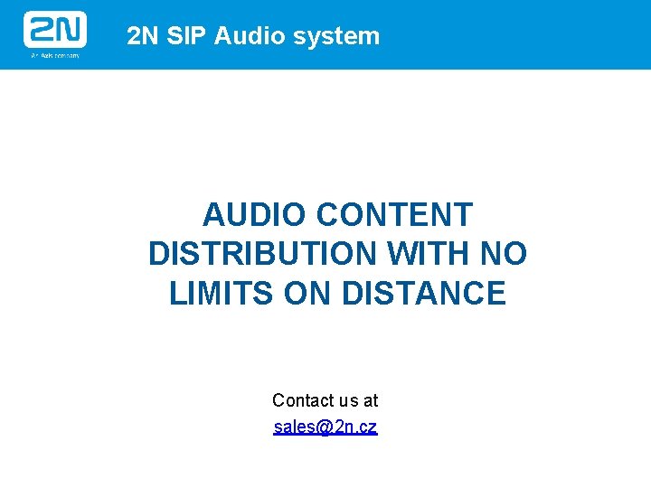 2 N SIP Audio system AUDIO CONTENT DISTRIBUTION WITH NO LIMITS ON DISTANCE Contact