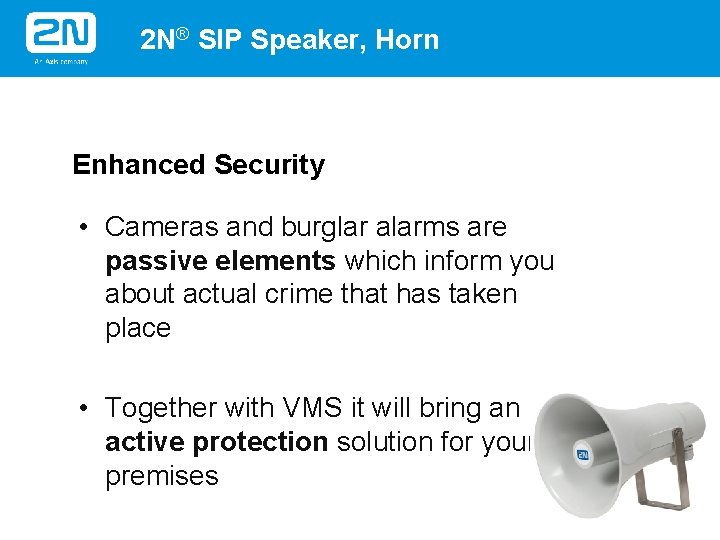 2 N® SIP Speaker, Horn Enhanced Security • Cameras and burglar alarms are passive