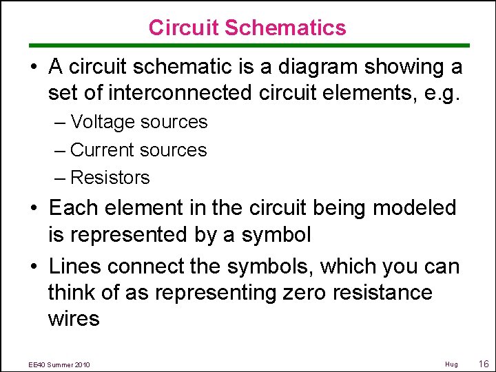 Circuit Schematics • A circuit schematic is a diagram showing a set of interconnected