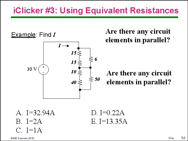 i. Clicker #3: Using Equivalent Resistances Are there any circuit elements in parallel? Example: