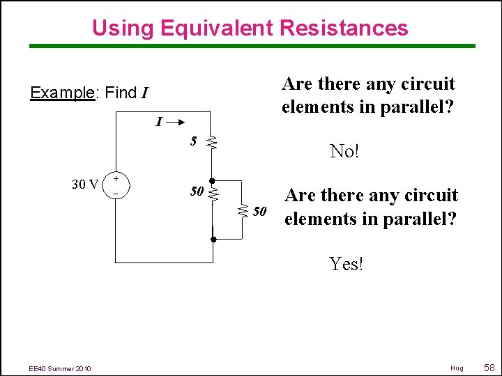 Using Equivalent Resistances Are there any circuit elements in parallel? Example: Find I I