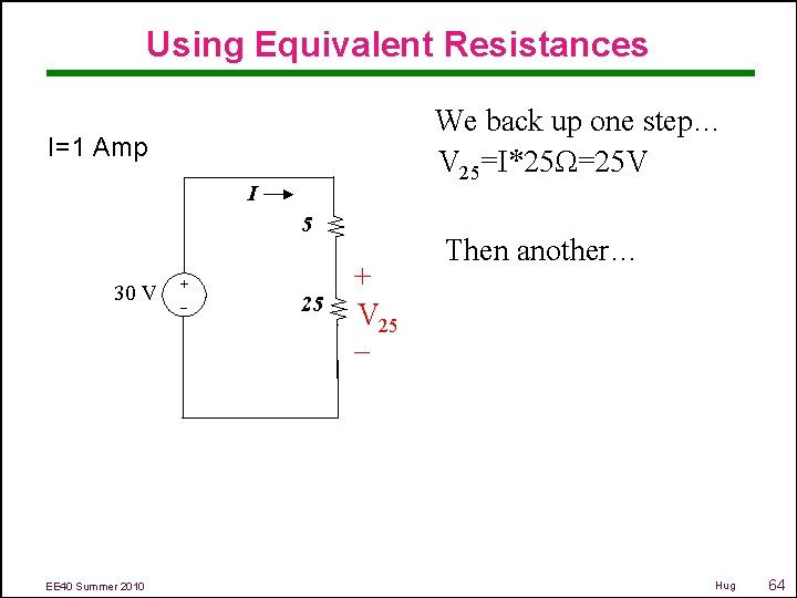 Using Equivalent Resistances We back up one step… V 25=I*25Ω=25 V I=1 Amp I