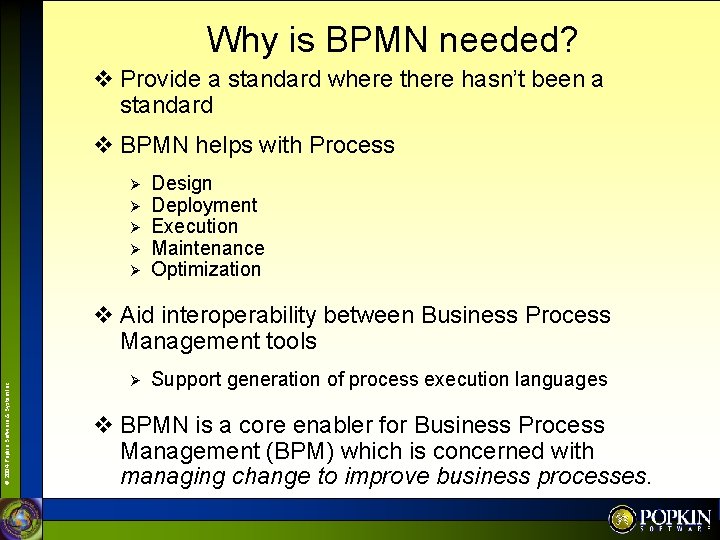 Why is BPMN needed? v Provide a standard where there hasn’t been a standard