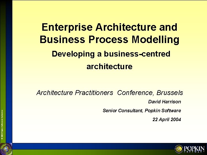 Enterprise Architecture and Business Process Modelling Developing a business-centred architecture Architecture Practitioners Conference, Brussels