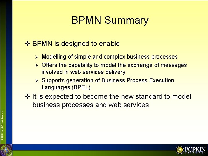 BPMN Summary v BPMN is designed to enable Ø Ø Ø Modelling of simple