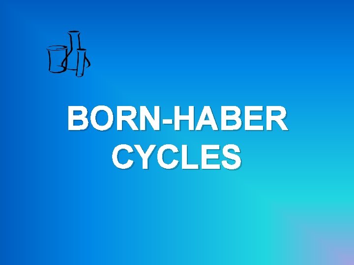 BORN-HABER CYCLES 