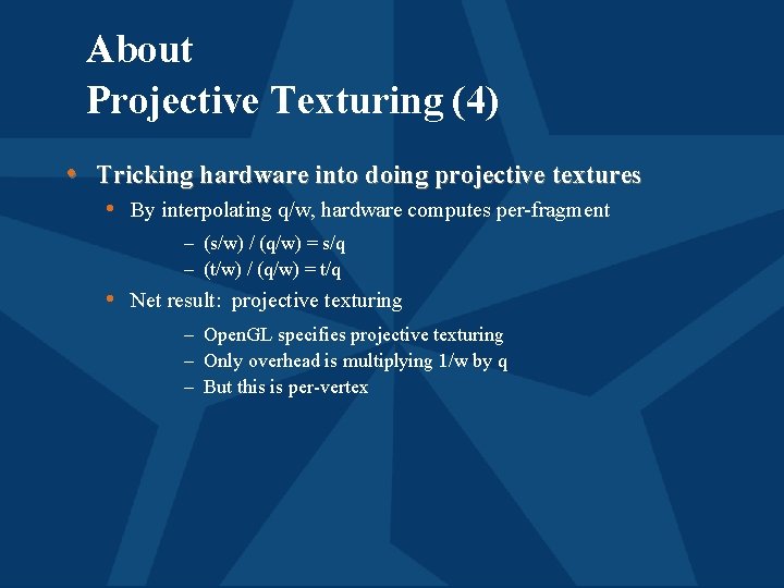 About Projective Texturing (4) • Tricking hardware into doing projective textures • By interpolating