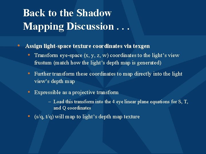Back to the Shadow Mapping Discussion. . . • Assign light-space texture coordinates via