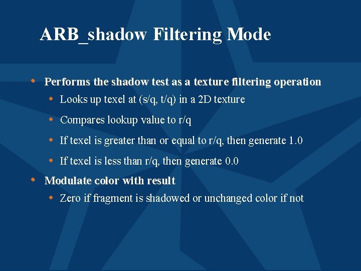ARB_shadow Filtering Mode • Performs the shadow test as a texture filtering operation •
