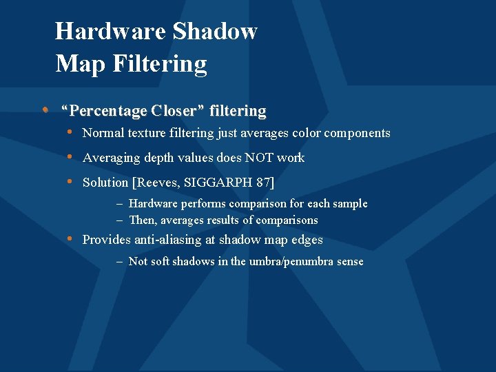 Hardware Shadow Map Filtering • “Percentage Closer” filtering • Normal texture filtering just averages