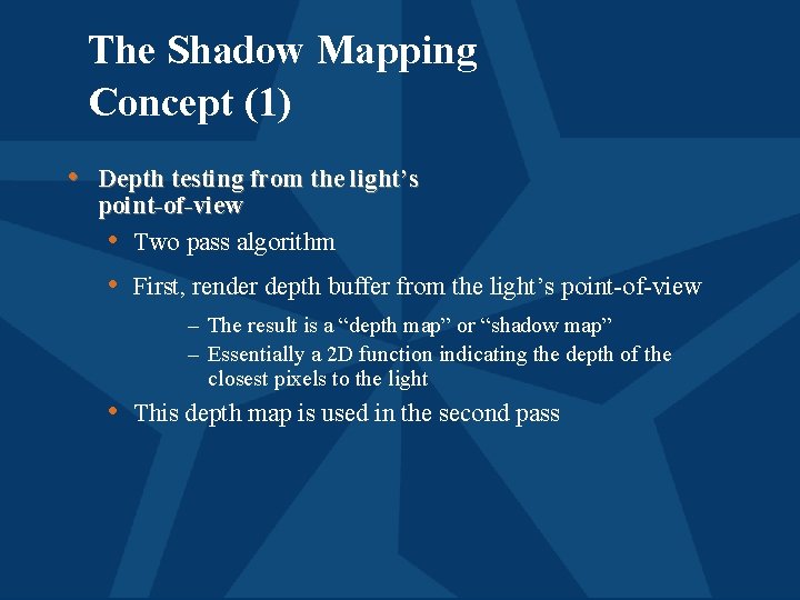 The Shadow Mapping Concept (1) • Depth testing from the light’s point-of-view • Two
