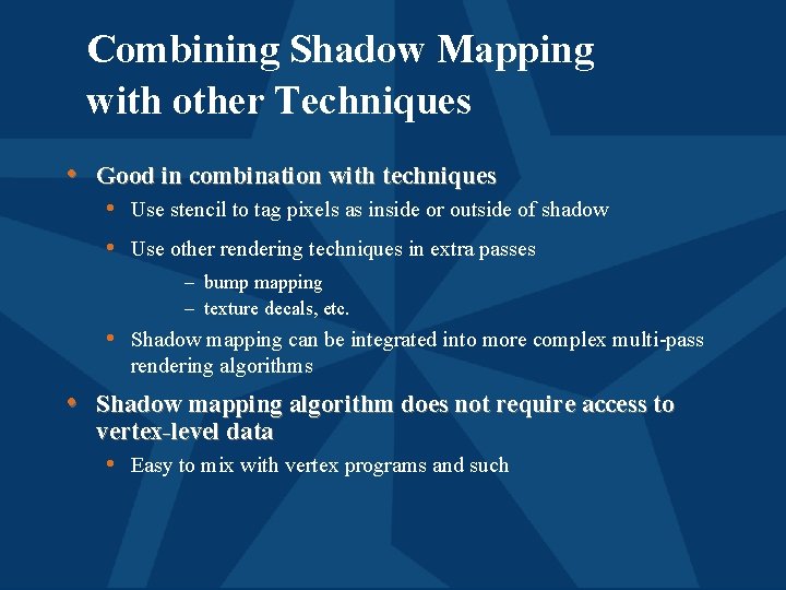 Combining Shadow Mapping with other Techniques • Good in combination with techniques • Use