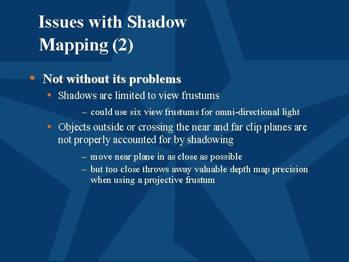 Issues with Shadow Mapping (2) • Not without its problems • Shadows are limited