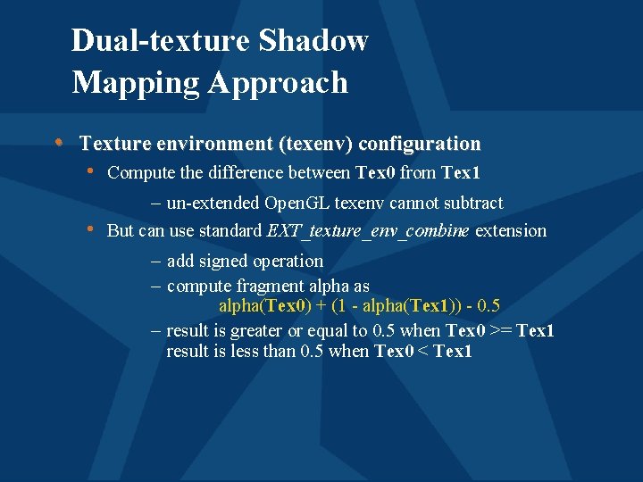 Dual-texture Shadow Mapping Approach • Texture environment (texenv) configuration • Compute the difference between