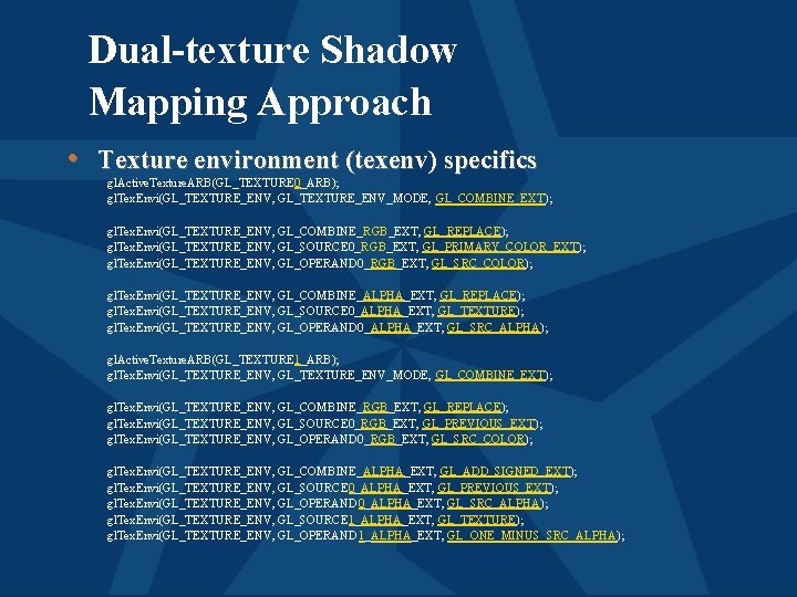 Dual-texture Shadow Mapping Approach • Texture environment (texenv) specifics gl. Active. Texture. ARB(GL_TEXTURE 0_ARB);